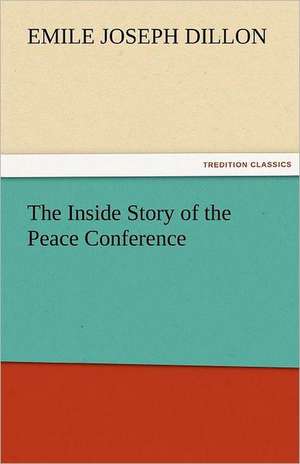 The Inside Story of the Peace Conference de Emile Joseph Dillon