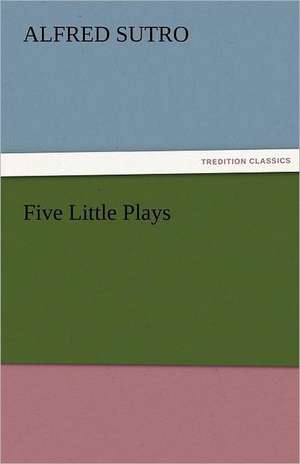 Five Little Plays de Alfred Sutro