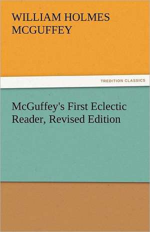 McGuffey's First Eclectic Reader, Revised Edition de William Holmes McGuffey