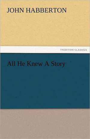 All He Knew a Story: A Sketch of the Physical Description of the Universe, Vol. 1 de John Habberton