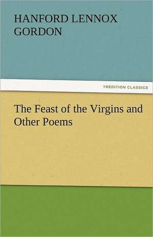 The Feast of the Virgins and Other Poems de Hanford Lennox Gordon