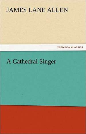 A Cathedral Singer de James Lane Allen