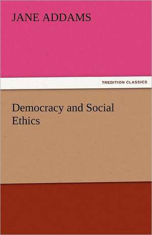 Democracy and Social Ethics de Jane Addams