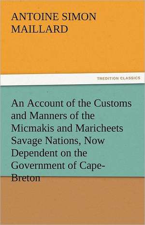 An Account of the Customs and Manners of the Micmakis and Maricheets Savage Nations, Now Dependent on the Government of Cape-Breton de Antoine Simon Maillard