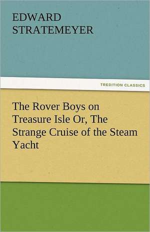 The Rover Boys on Treasure Isle Or, the Strange Cruise of the Steam Yacht: The Tragedies de Edward Stratemeyer