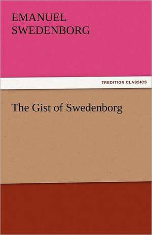 The Gist of Swedenborg de Emanuel Swedenborg