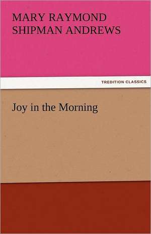 Joy in the Morning de Mary Raymond Shipman Andrews