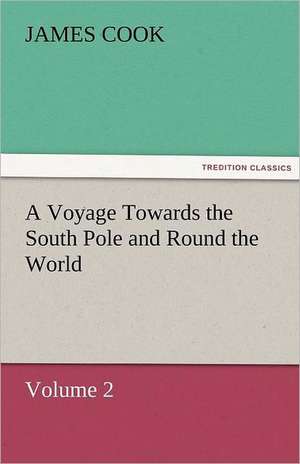 A Voyage Towards the South Pole and Round the World Volume 2 de James Cook