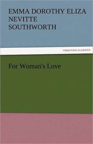 For Woman's Love de Emma Dorothy Eliza Nevitte Southworth