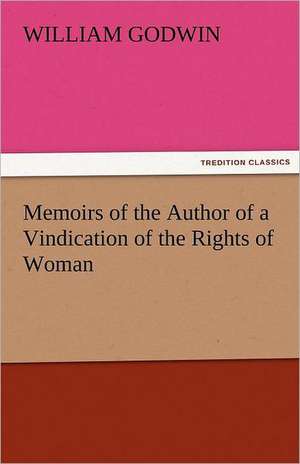 Memoirs of the Author of a Vindication of the Rights of Woman de William Godwin