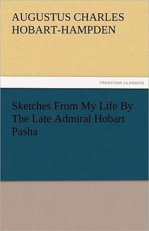 Sketches from My Life by the Late Admiral Hobart Pasha: Parthia the History, Geography, and Antiquities of Chaldaea, Assyria, Babylon, de Augustus Charles Hobart-Hampden