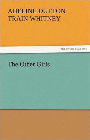 The Other Girls de A. D. T. (Adeline Dutton Train) Whitney