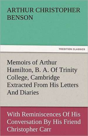 Memoirs of Arthur Hamilton, B. A. of Trinity College, Cambridge Extracted from His Letters and Diaries, with Reminiscences of His Conversation by His: Some Strange and Curious Punishments Gleanings Chiefly from Old Newspapers of Boston and Salem, Massachusetts de Arthur Christopher Benson