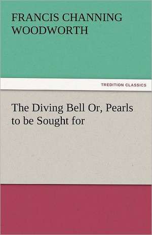 The Diving Bell Or, Pearls to Be Sought for: The Historie of England 5 (of 8) the Fift Booke of the Historie of England. de Francis C. (Francis Channing) Woodworth