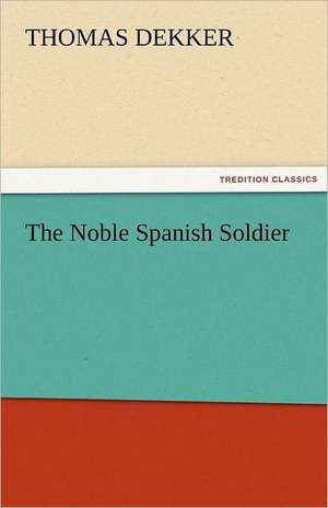 The Noble Spanish Soldier de Thomas Dekker