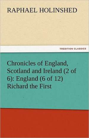 Chronicles of England, Scotland and Ireland (2 of 6): England (6 of 12) Richard the First de Raphael Holinshed