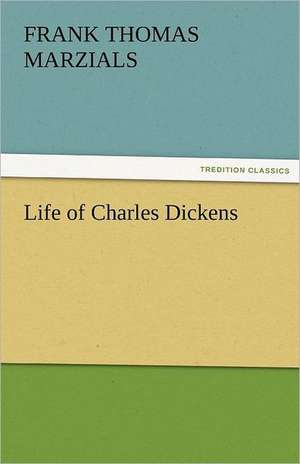 Life of Charles Dickens de Frank T. (Frank Thomas) Marzials