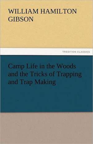 Camp Life in the Woods and the Tricks of Trapping and Trap Making de William Hamilton Gibson