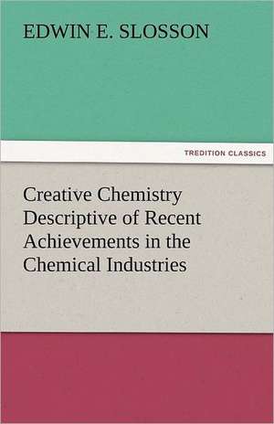 Creative Chemistry Descriptive of Recent Achievements in the Chemical Industries de Edwin E. Slosson