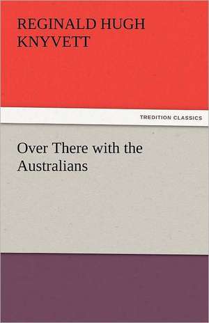 Over There with the Australians de R. Hugh (Reginald Hugh) Knyvett