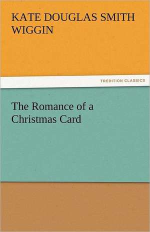 The Romance of a Christmas Card de Kate Douglas Smith Wiggin