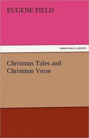 Christmas Tales and Christmas Verse de Eugene Field