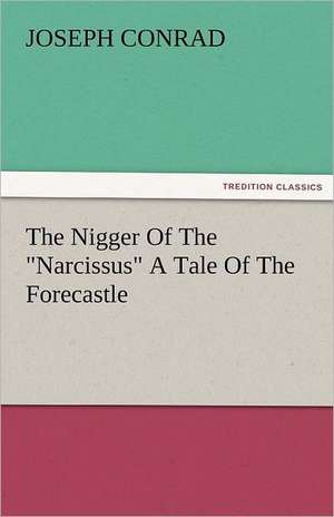 The Nigger of the Narcissus a Tale of the Forecastle: New-England Sunday Gleanings Chiefly from Old Newspapers of Boston and Salem, Massachusetts de Joseph Conrad