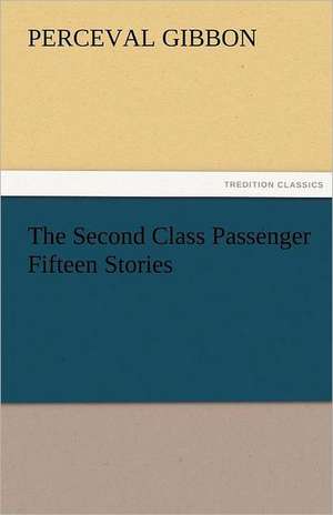 The Second Class Passenger Fifteen Stories de Perceval Gibbon