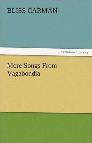 More Songs from Vagabondia: Curiosities of the Old Lottery Gleanings Chiefly from Old Newspapers of Boston and Salem, Massachusetts de Bliss Carman