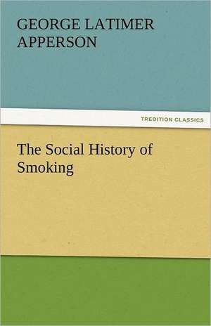 The Social History of Smoking de George Latimer Apperson