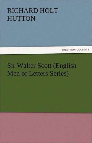 Sir Walter Scott (English Men of Letters Series) de Richard Holt Hutton