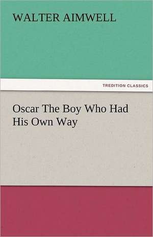 Oscar the Boy Who Had His Own Way: Curiosities of the Old Lottery Gleanings Chiefly from Old Newspapers of Boston and Salem, Massachusetts de Walter Aimwell