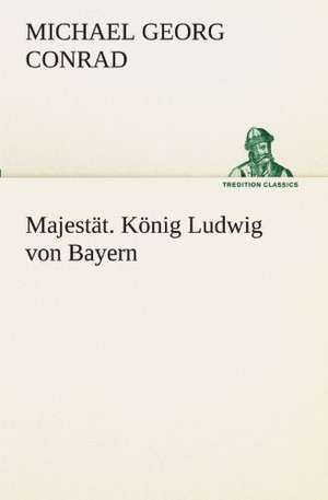 Majestat. Konig Ludwig Von Bayern: Die Saugethiere 1 de Michael Georg Conrad