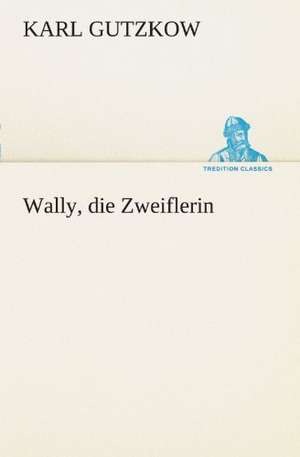 Wally, Die Zweiflerin: Die Saugethiere 1 de Karl Gutzkow