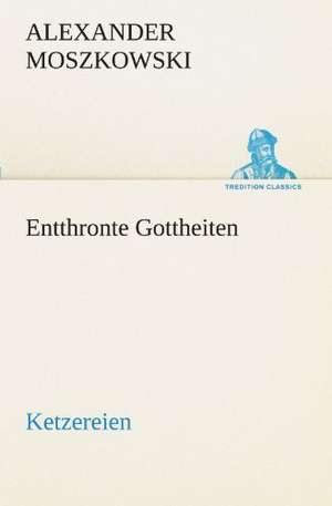 Entthronte Gottheiten de Alexander Moszkowski