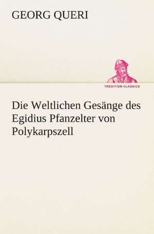 Die Weltlichen Gesange Des Egidius Pfanzelter Von Polykarpszell: Wir Framleute de Georg Queri