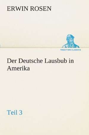 Der Deutsche Lausbub in Amerika - Teil 3 de Erwin Rosen