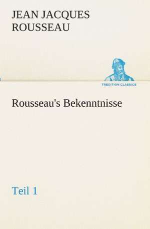 Rousseau's Bekenntnisse, Teil 1 de Jean Jacques Rousseau