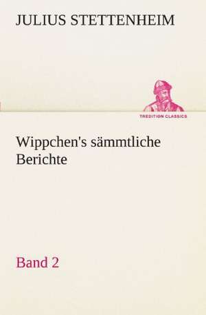 Wippchen's S Mmtliche Berichte, Band 2: Wir Framleute de Julius Stettenheim