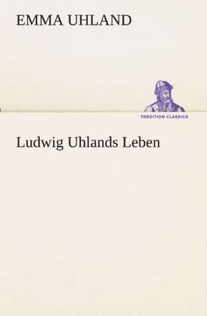 Ludwig Uhlands Leben de Emma Uhland