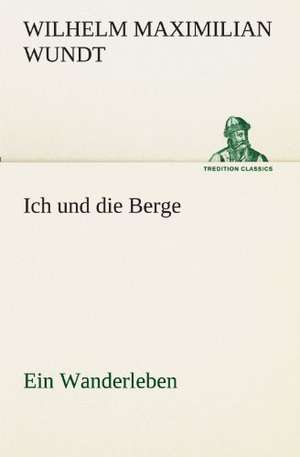 Ich Und Die Berge: Wir Framleute de Wilhelm Maximilian Wundt