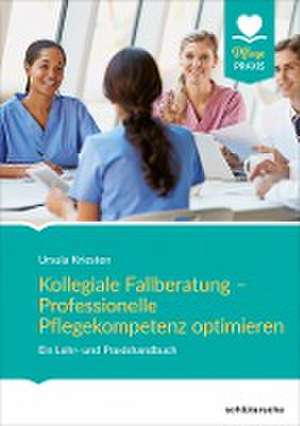 Kollegiale Fallberatung - Professionelle Pflegekompetenz optimieren de Ursula Kriesten