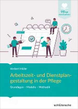 Arbeitszeit und Dienstplangestaltung in der Pflege de Herbert Müller