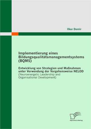 Implementierung Eines Bildungsqualitatsmanagementsystems (Bqms): Entwicklung Von Strategien Und Massnahmen Unter Verwendung Der Vorgehensweise Nelod ( de Ilker Demir