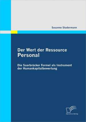 Der Wert Der Ressource Personal: Die Saarbrucker Formel ALS Instrument Der Humankapitalbewertung de Susanne Stadermann