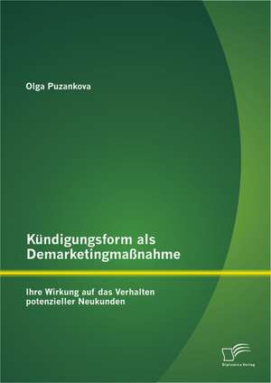 Kundigungsform ALS Demarketingmassnahme: Ihre Wirkung Auf Das Verhalten Potenzieller Neukunden de Puzankova Olga