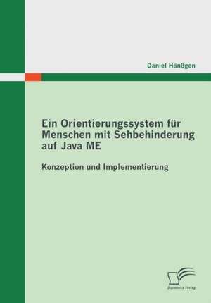 Ein Orientierungssystem Fur Menschen Mit Sehbehinderung Auf Java Me: Konzeption Und Implementierung de Daniel Hänßgen