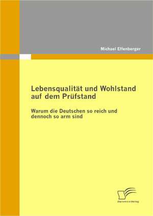 Lebensqualitat Und Wohlstand Auf Dem Prufstand: Warum Die Deutschen So Reich Und Dennoch So Arm Sind de Michael Effenberger