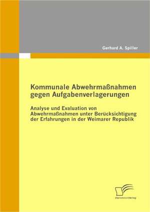 Kommunale Abwehrmassnahmen Gegen Aufgabenverlagerungen: Eine Kritische Analyse Und Optimierungsansatze de Gerhard A. Spiller