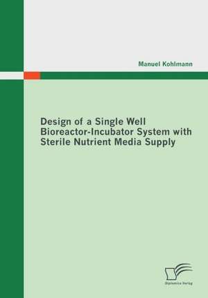 Design of a Single Well Bioreactor-Incubator System with Sterile Nutrient Media Supply de Manuel Kohlmann